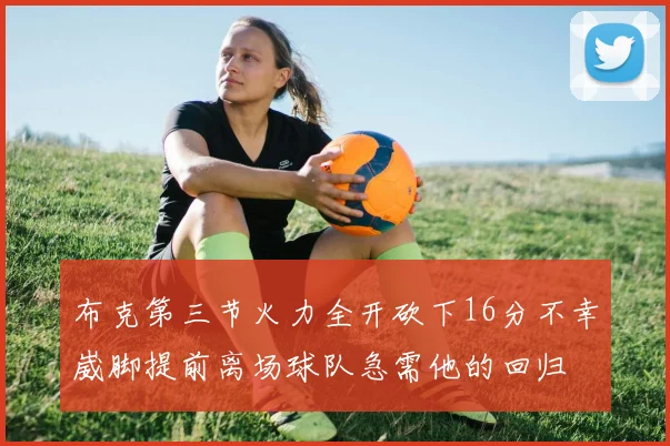 布克第三节火力全开砍下16分不幸崴脚提前离场球队急需他的回归