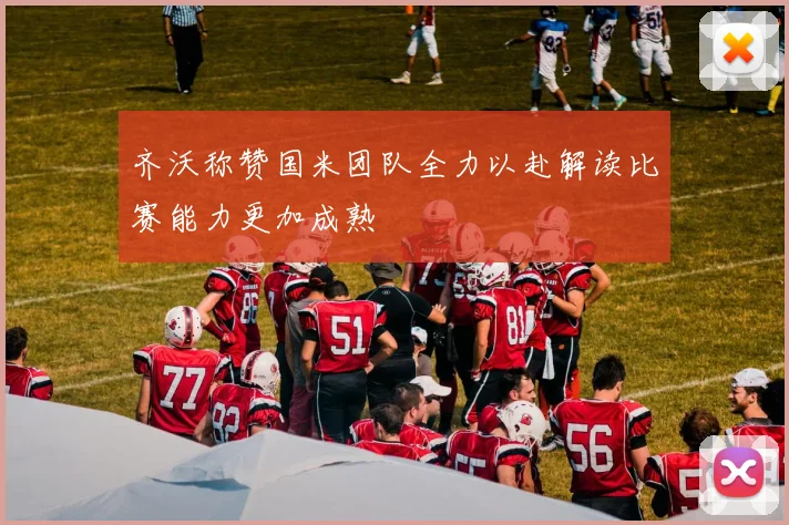 齐沃称赞国米团队全力以赴解读比赛能力更加成熟